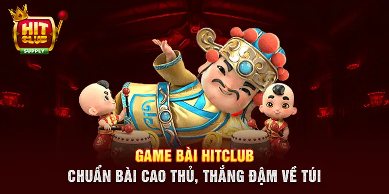 Game bài HITCLUB  - Chuẩn bài cao thủ, thắng đậm về túi Game bài HITCLUB  - Chuẩn bài cao thủ, thắng đậm về túi