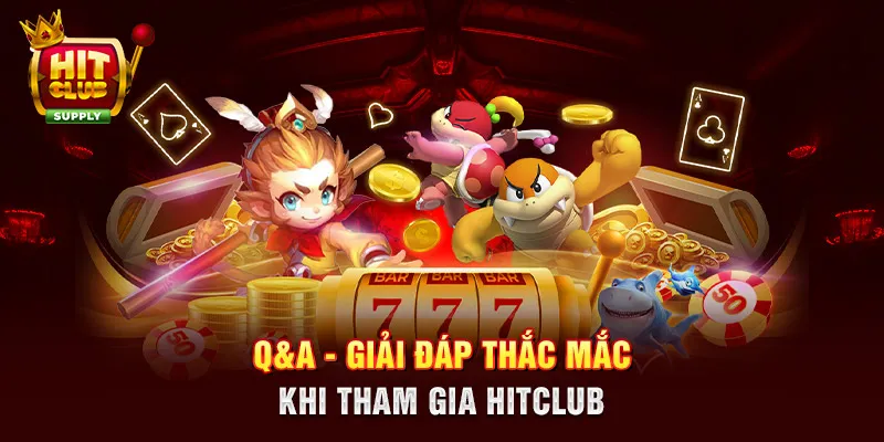 Q&A - Giải đáp thắc mắc khi tham gia HITCLUB Q&A - Giải đáp thắc mắc khi tham gia HITCLUB